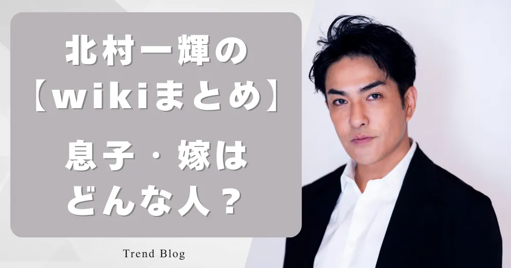 北村一輝のwikiまとめ 息子・嫁はどんな人？